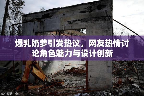 爆乳奶萝引发热议，网友热情讨论角色魅力与设计创新