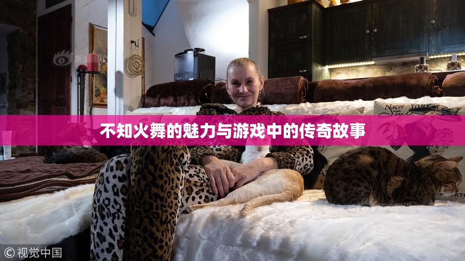 不知火舞的魅力与游戏中的传奇故事