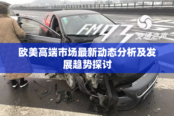 欧美高端市场最新动态分析及发展趋势探讨