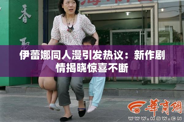 伊蕾娜同人漫引发热议：新作剧情揭晓惊喜不断