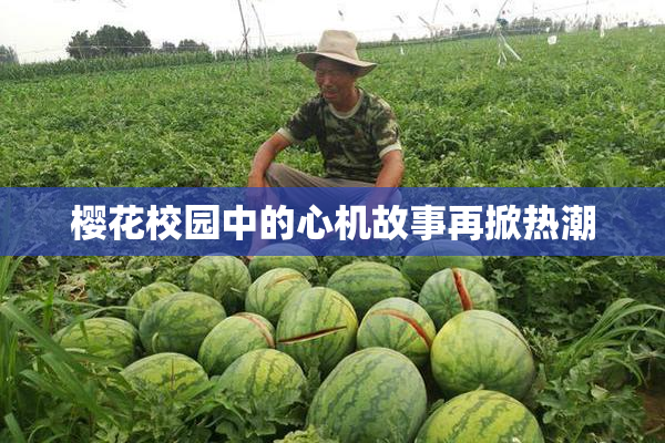 樱花校园中的心机故事再掀热潮
