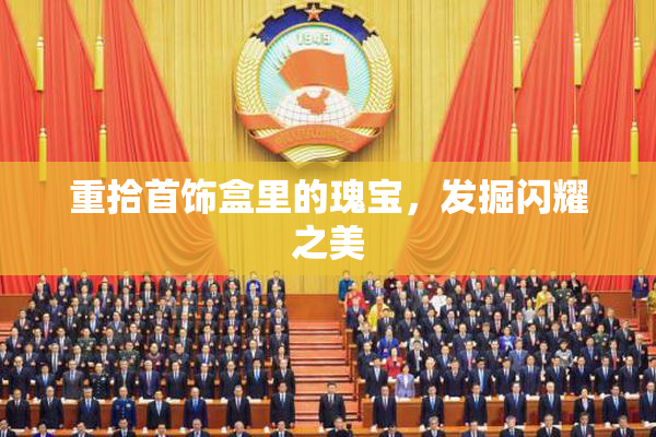 重拾首饰盒里的瑰宝，发掘闪耀之美