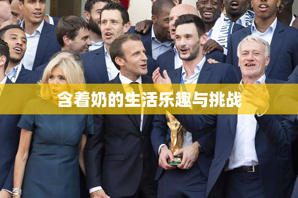 含着奶的生活乐趣与挑战