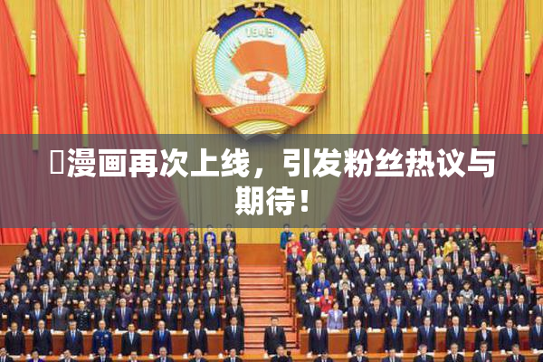 囧漫画再次上线，引发粉丝热议与期待！