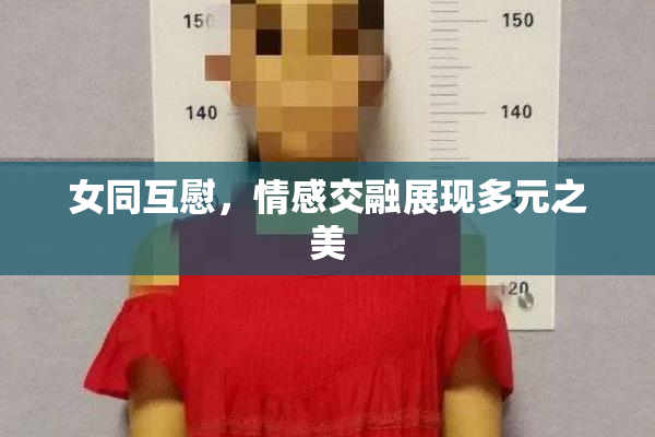 女同互慰，情感交融展现多元之美