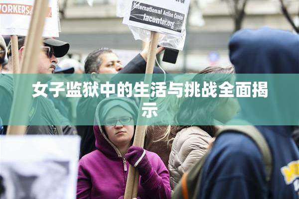 女子监狱中的生活与挑战全面揭示
