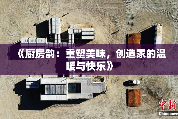 《厨房韵：重塑美味，创造家的温暖与快乐》