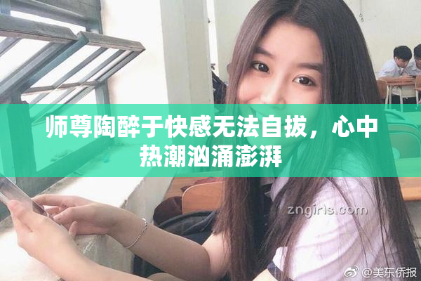 师尊陶醉于快感无法自拔，心中热潮汹涌澎湃