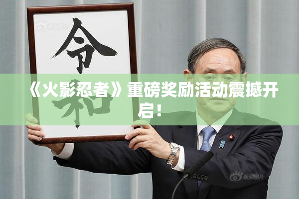 《火影忍者》重磅奖励活动震撼开启！