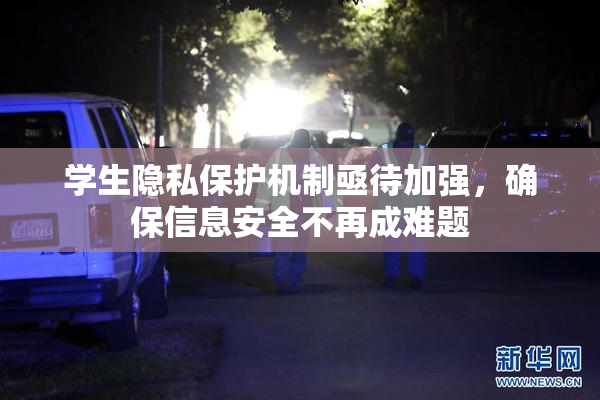 学生隐私保护机制亟待加强，确保信息安全不再成难题