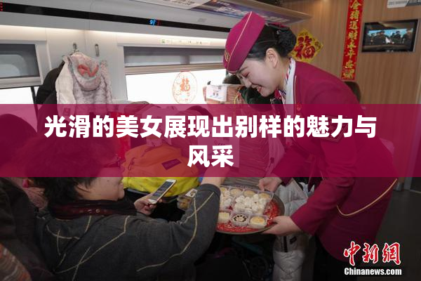 光滑的美女展现出别样的魅力与风采