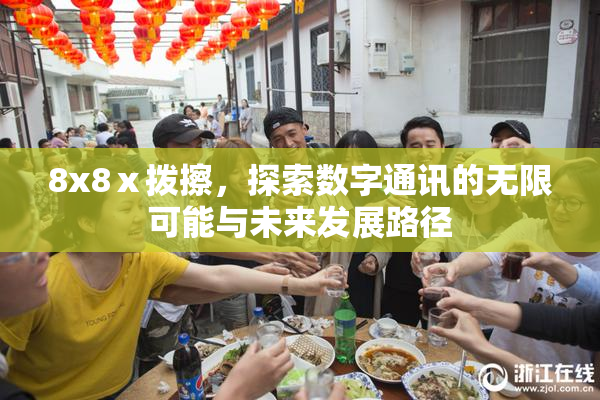 8x8ⅹ拨擦，探索数字通讯的无限可能与未来发展路径