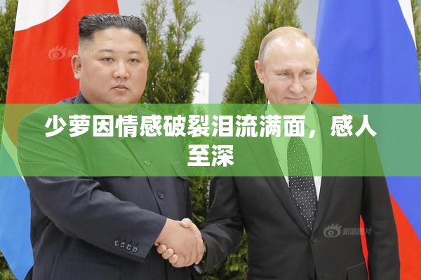 少萝因情感破裂泪流满面，感人至深