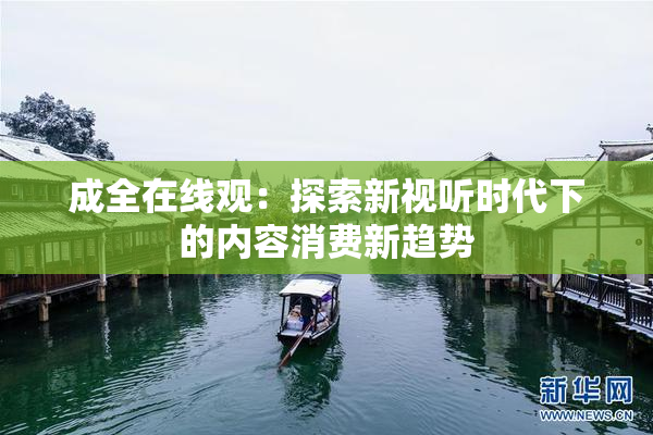 成全在线观：探索新视听时代下的内容消费新趋势