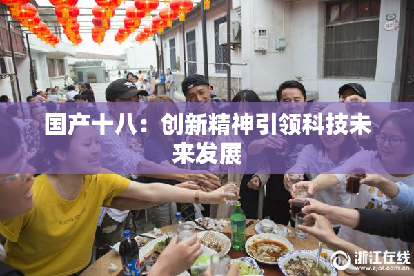 国产十八：创新精神引领科技未来发展