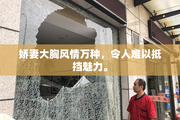 娇妻大胸风情万种，令人难以抵挡魅力。