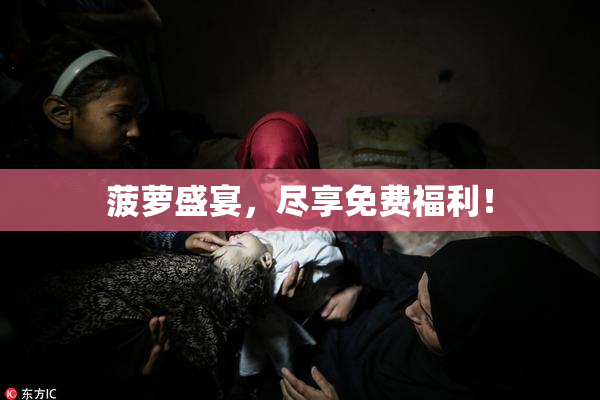 菠萝盛宴，尽享免费福利！