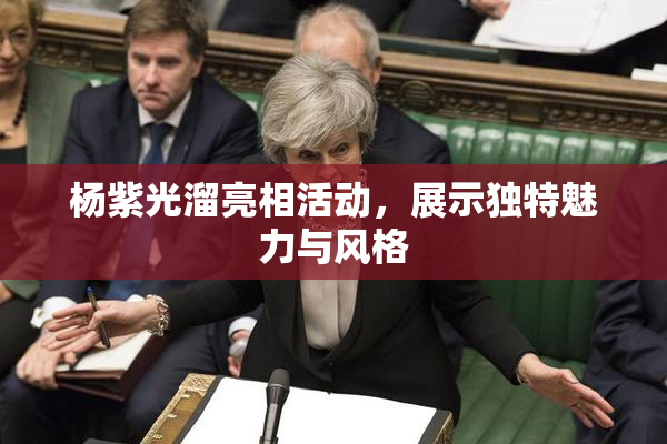 杨紫光溜亮相活动，展示独特魅力与风格