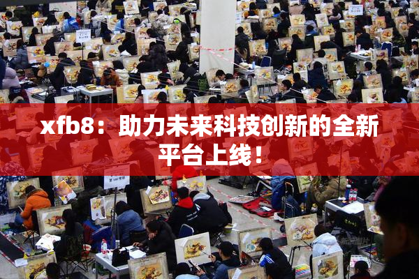 xfb8：助力未来科技创新的全新平台上线！