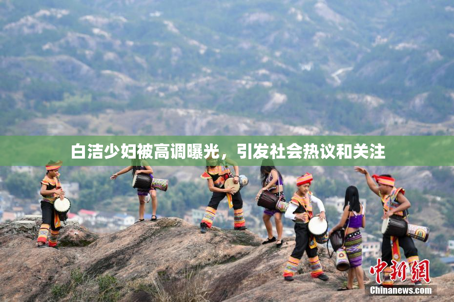 白洁少妇被高调曝光，引发社会热议和关注