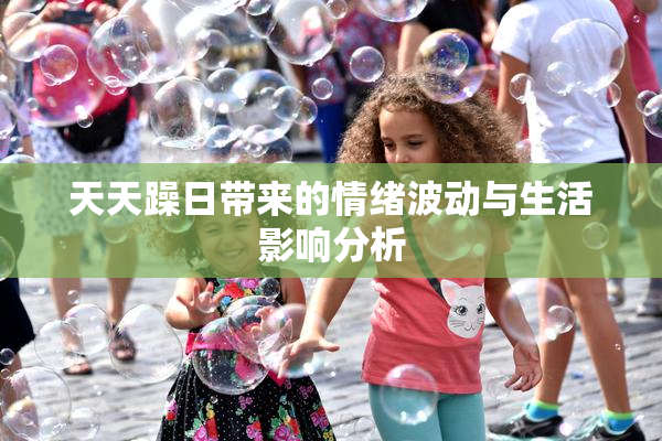 天天躁日带来的情绪波动与生活影响分析