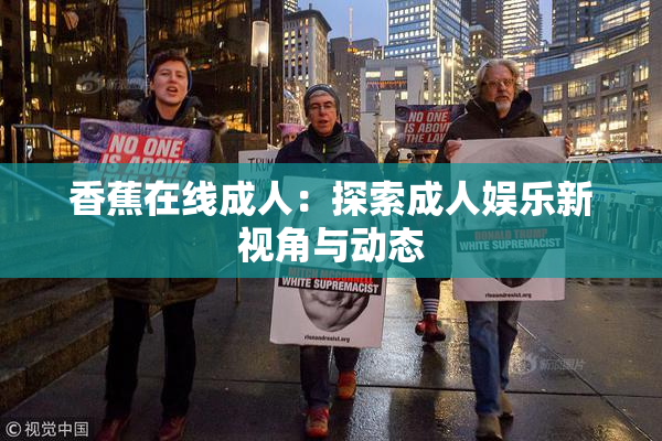 香蕉在线成人：探索成人娱乐新视角与动态