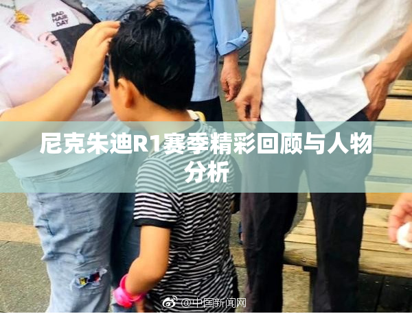 尼克朱迪R1赛季精彩回顾与人物分析