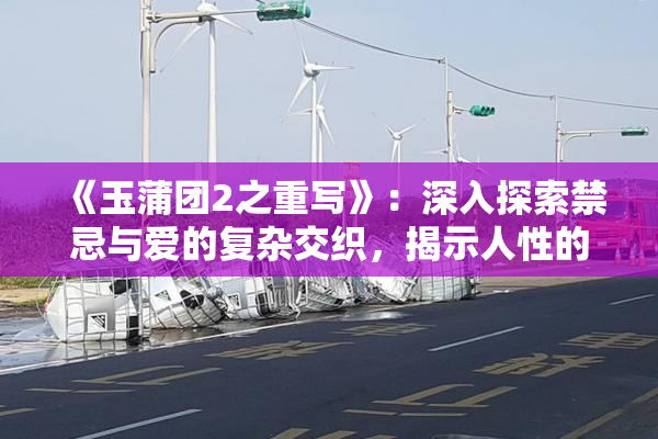 《玉蒲团2之重写》：深入探索禁忌与爱的复杂交织，揭示人性的多重面貌！