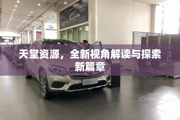天堂资源，全新视角解读与探索新篇章