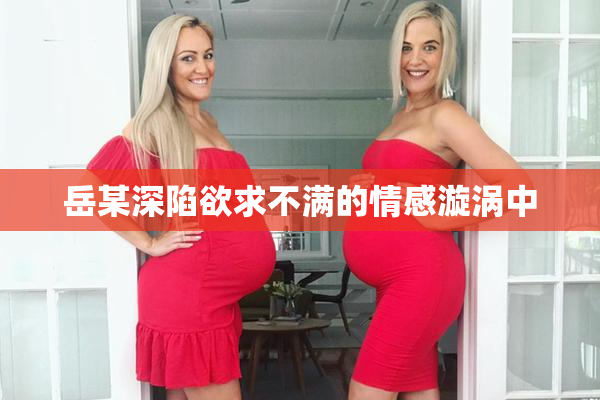 岳某深陷欲求不满的情感漩涡中