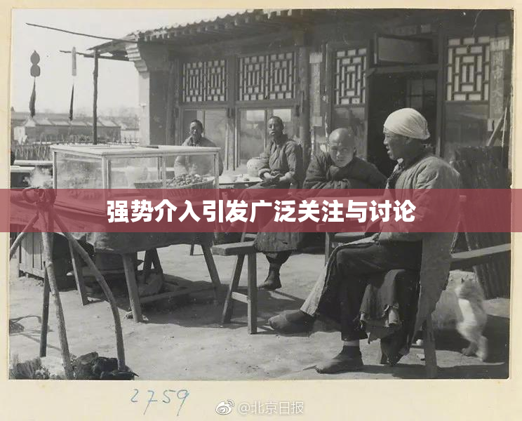 强势介入引发广泛关注与讨论