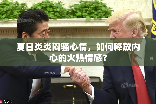 夏日炎炎闷骚心情，如何释放内心的火热情感？
