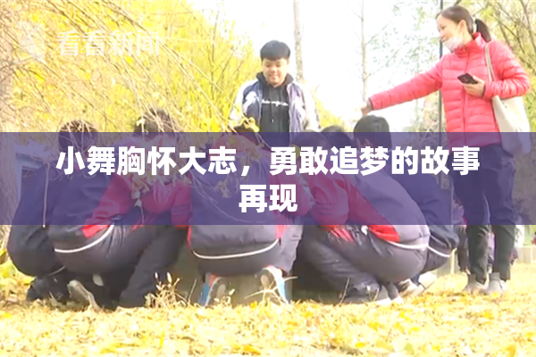 小舞胸怀大志，勇敢追梦的故事再现