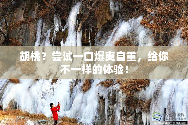 胡桃？尝试一口爆爽自重，给你不一样的体验！