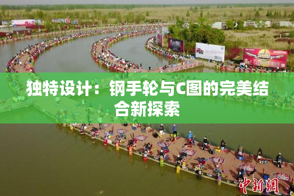 独特设计：钢手轮与C图的完美结合新探索