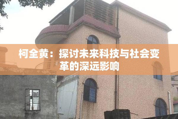 柯全黄：探讨未来科技与社会变革的深远影响