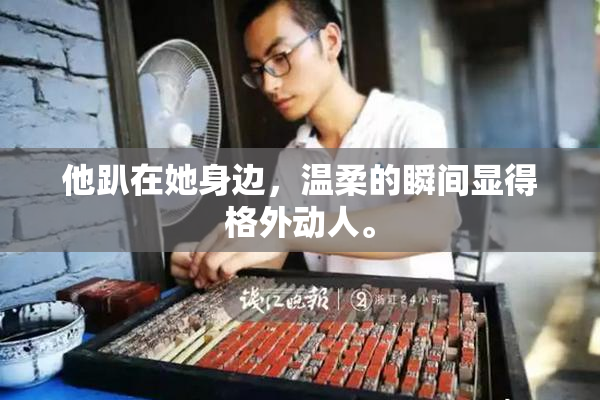 他趴在她身边，温柔的瞬间显得格外动人。