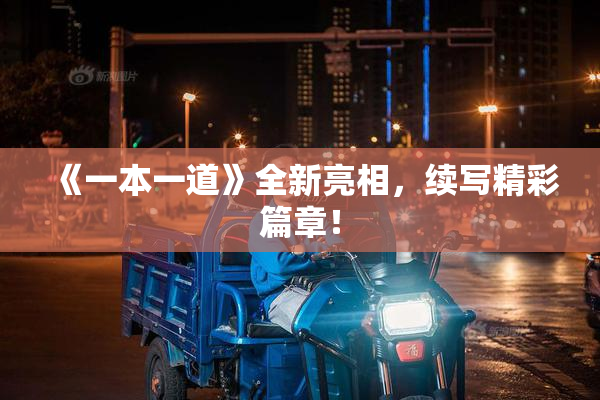 《一本一道》全新亮相，续写精彩篇章！