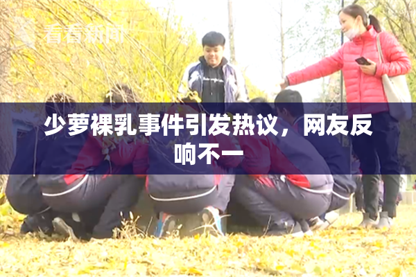 少萝裸乳事件引发热议，网友反响不一