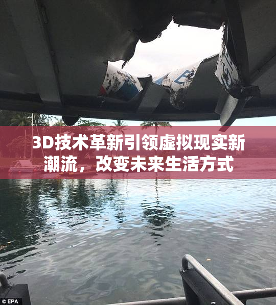 3D技术革新引领虚拟现实新潮流，改变未来生活方式