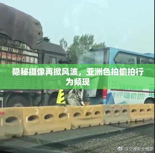 隐秘摄像再掀风波，亚洲色拍偷拍行为频现