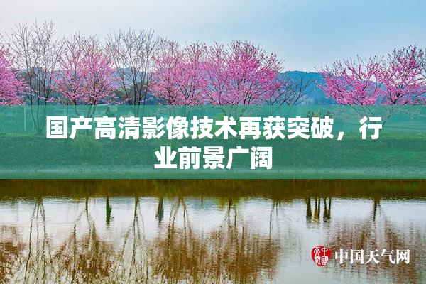国产高清影像技术再获突破，行业前景广阔
