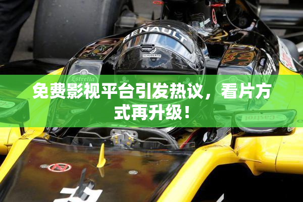 免费影视平台引发热议，看片方式再升级！