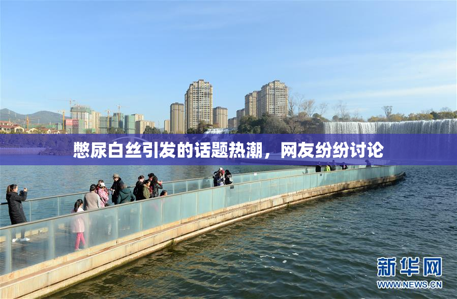憋尿白丝引发的话题热潮，网友纷纷讨论