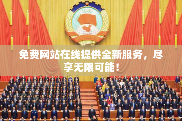 免费网站在线提供全新服务，尽享无限可能！