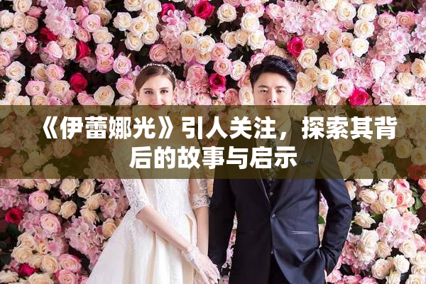 《伊蕾娜光》引人关注，探索其背后的故事与启示