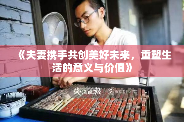 《夫妻携手共创美好未来，重塑生活的意义与价值》