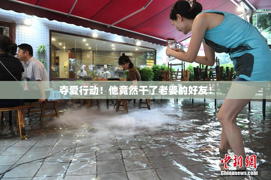 夺爱行动！他竟然干了老婆的好友！