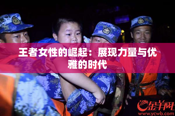 王者女性的崛起：展现力量与优雅的时代