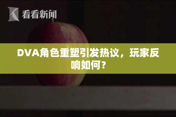 DVA角色重塑引发热议，玩家反响如何？